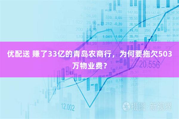 优配送 赚了33亿的青岛农商行，为何要拖欠503万物业费？